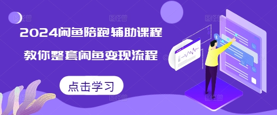 2024闲鱼陪跑辅助课程，教你整套闲鱼变现流程-kf网创