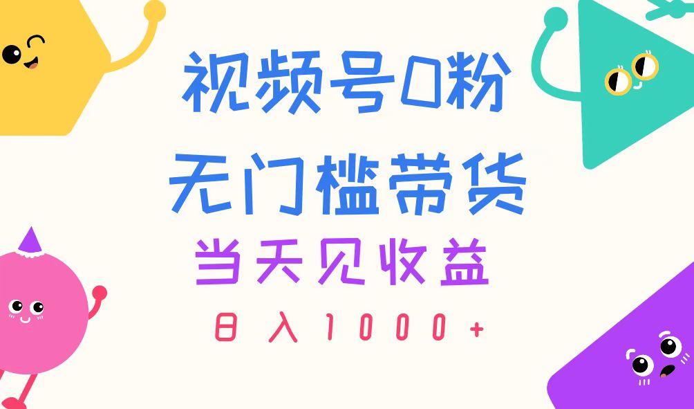 视频号0粉无门槛带货，当天见收益，日入1000+-kf网创