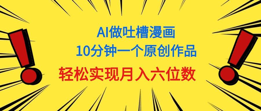 用AI做中式吐槽漫画，10分钟一个原创作品，轻松实现月入6位数-kf网创