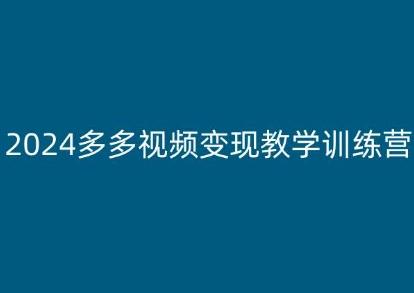 2024多多视频变现教学训练营，新手保姆级教程，适合新手小白-kf网创