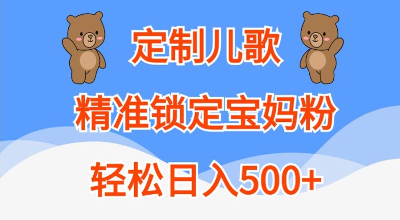 定制儿歌，精准锁定宝妈粉，轻松日入500+【揭秘】-kf网创
