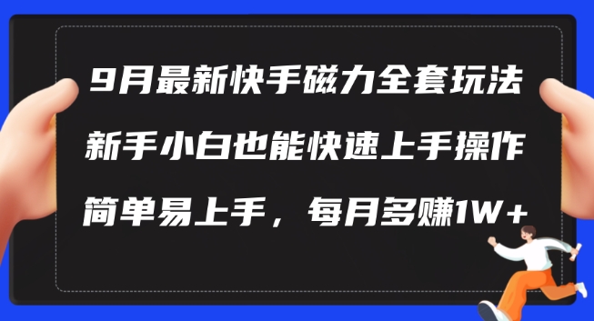 9月最新快手磁力玩法，新手小白也能操作，简单易上手，每月多赚1W+【揭秘】-kf网创