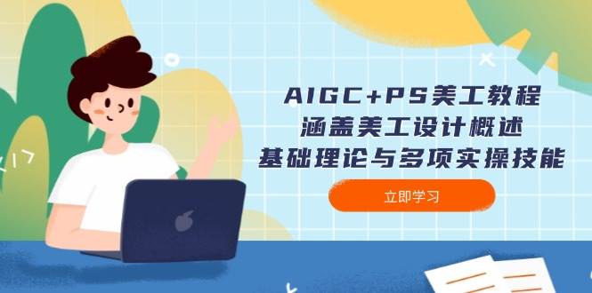 AIGC+PS美工教程：涵盖美工设计概述、基础理论与多项实操技能-kf网创