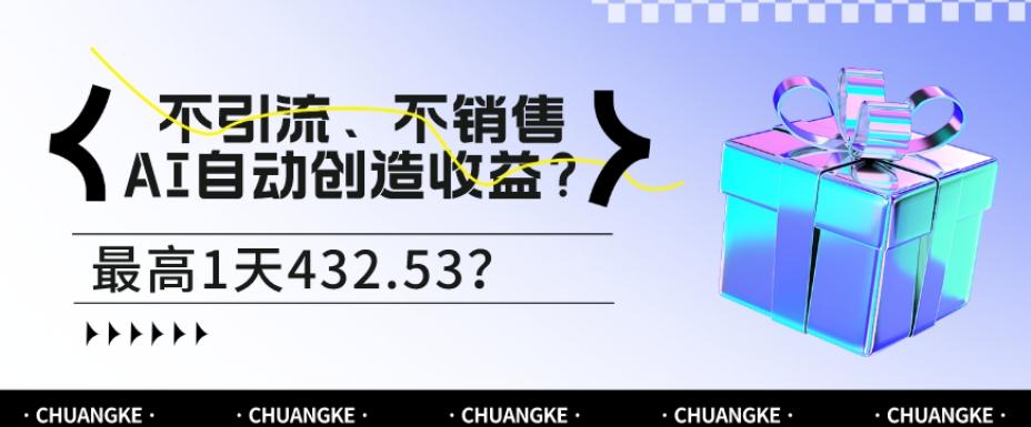不引流、不销售，AI自动创造收益？最高1天432.53？-kf网创