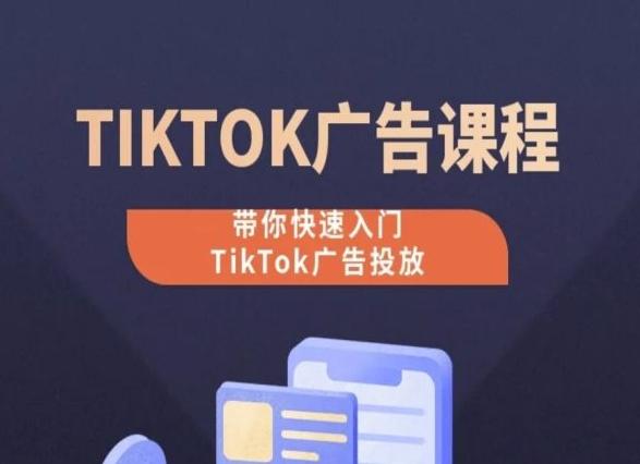 TikTok广告投放课程，从0-1实操课，带你快速入门TikTok广告投放-kf网创