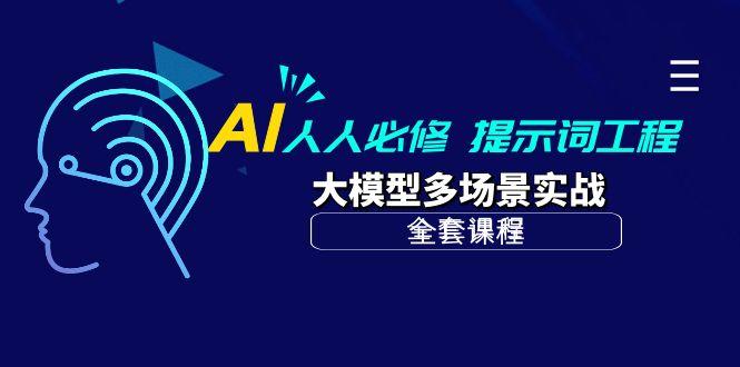 (10047期)AI 人人必修-提示词工程+大模型多场景实战(全套课程)-kf网创