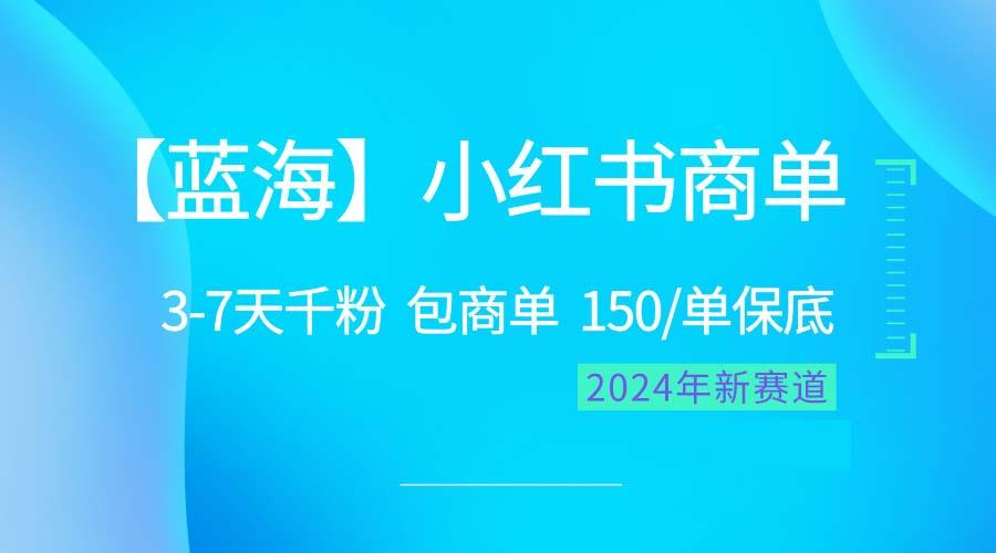 2024蓝海项目【小红书商单】超级简单，快速千粉，最强蓝海，百分百赚钱-kf网创