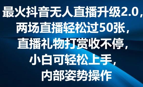 最火抖音无人直播升级2.0，弹幕游戏互动，两场直播轻松过50张，直播礼物打赏收不停【揭秘】-kf网创