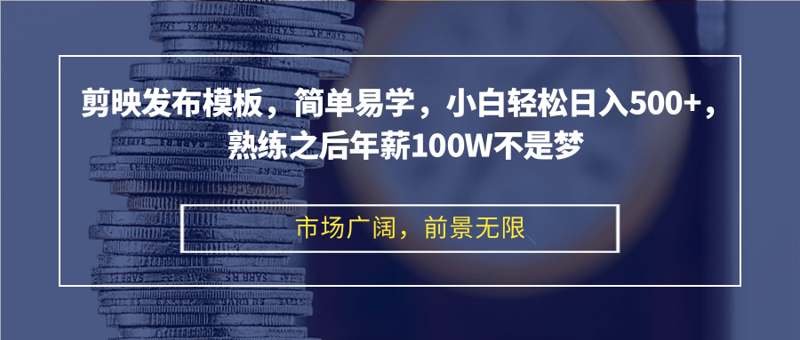 剪映发布模板，简单易学，小白轻松日入500+，熟练之后年薪100W不是梦-kf网创