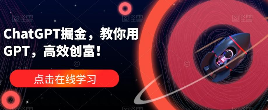 ChatGPT掘金，教你用GPT，高效创富！-kf网创