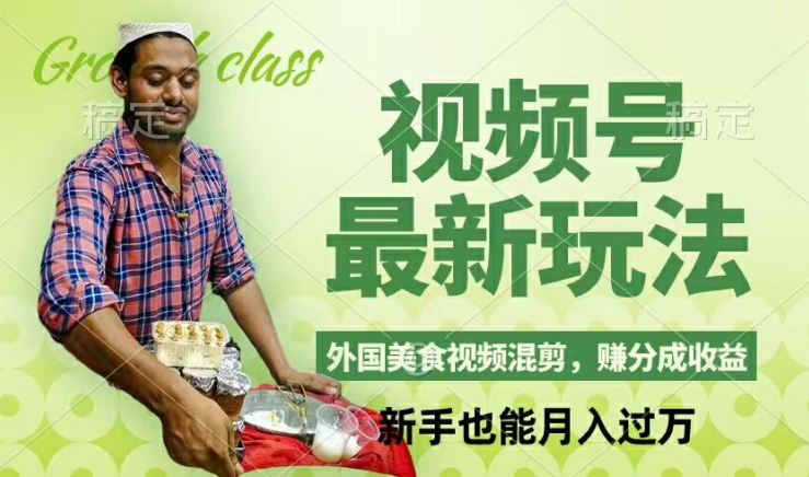 视频号新玩法，外国美食视频混剪，撸分成计划收益，视频制作简单，轻松月入过万【揭秘】-kf网创