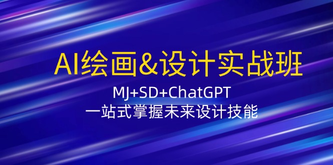 AI绘画&设计实战班：MJ+SD+ChatGPT，一站式掌握未来设计技能-kf网创