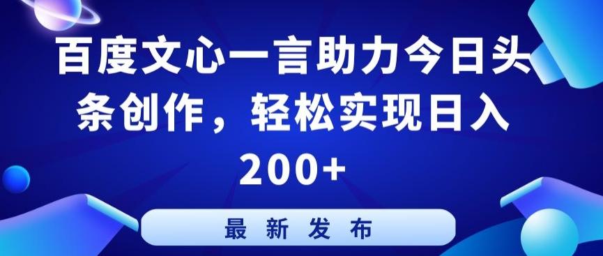 百度文心一言助力今日头条创作，轻松实现日入200+【揭秘】-kf网创