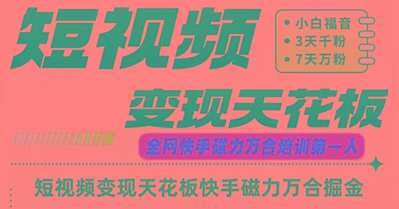 快手磁力万合短视频变现天花板+7天W粉号操作SOP-kf网创