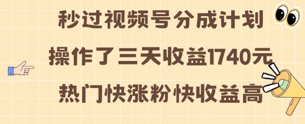 视频号分成计划操作了三天收益1740元 这类视频很好做，热门快涨粉快收益高【揭秘】-kf网创