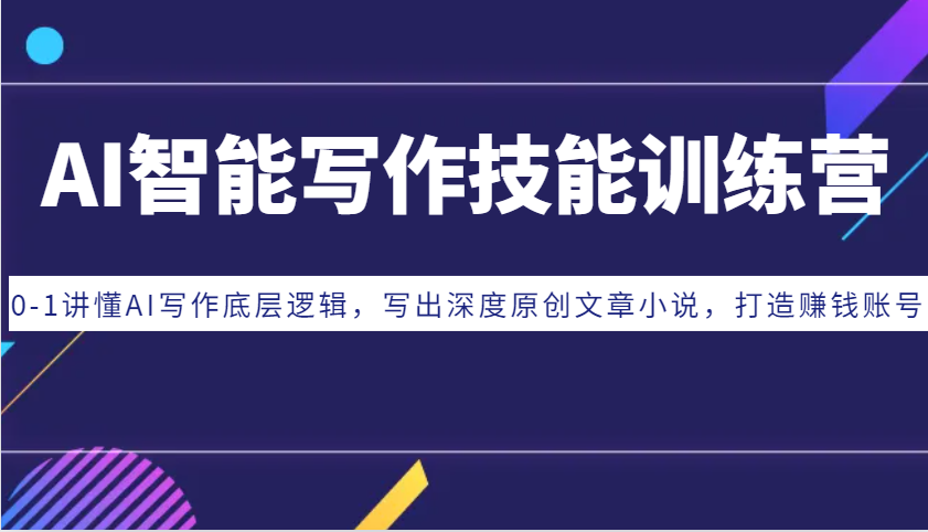 AI智能写作技能训练营：0-1讲懂AI写作底层逻辑，写出深度原创文章小说，打造赚钱账号-kf网创
