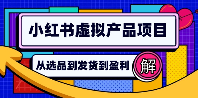 小红书虚拟产品店铺运营指南：从选品到自动发货，轻松实现日躺赚几百-kf网创