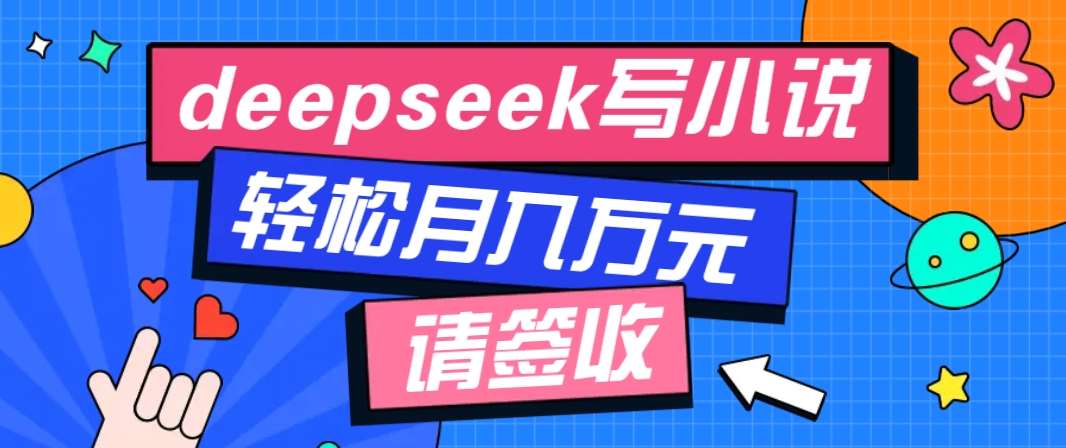 利用Deepseek写小说，零门槛AI小说创作全攻略，新手也能轻松学会提升收入-kf网创