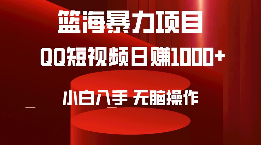 (9532期)2024年篮海项目，QQ短视频暴力赛道，小白日入1000+，无脑操作，简单上手。-kf网创