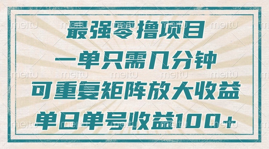 最强零撸项目，解放双手，几分钟可做一次，可矩阵放大撸收益，单日轻松收益100+，-kf网创