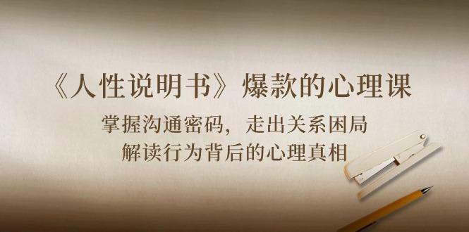 《人性 说明书》爆款的心理课：沟通密码/关系困局/解读行为背后心理真相-kf网创