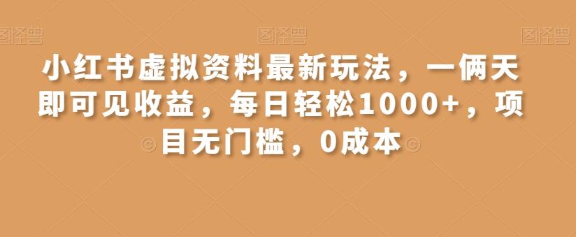 小红书虚拟资料最新玩法，一俩天即可见收益，每日轻松1000+，项目无门槛，0成本-kf网创