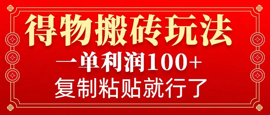 得物搬砖无门槛玩法，一单利润100+，无脑操作会复制粘贴就行-kf网创