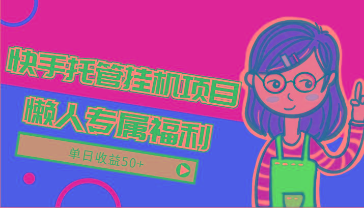 快手托管挂机项目-绿色正规懒人专属福利，单日收益50+-kf网创