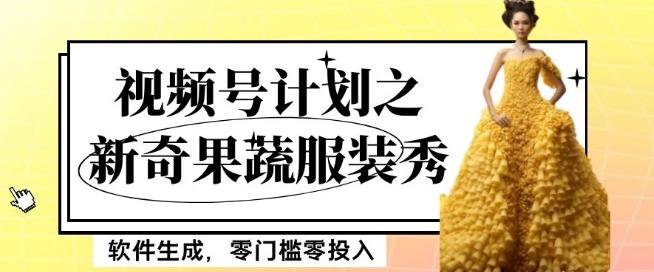 最新项目视频号计划之新奇果蔬服装秀，软件生成，零门槛零投入也可月入5000+【揭秘】-kf网创