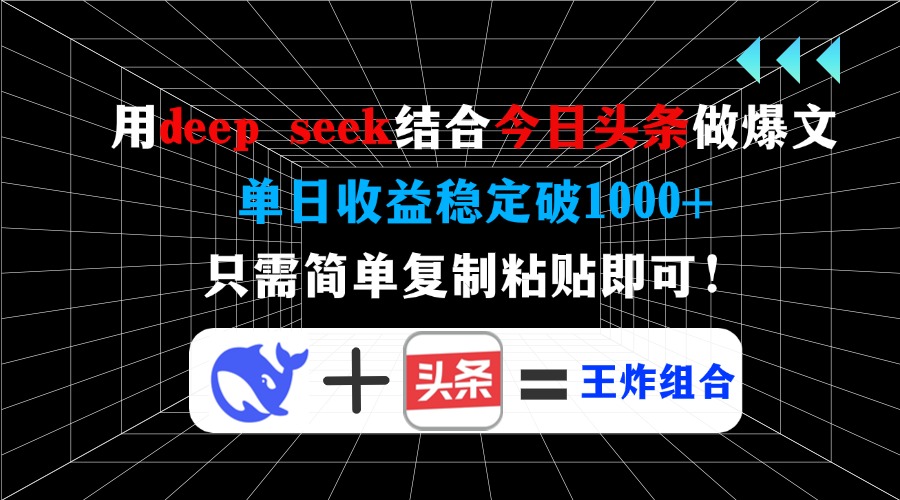 用deep seek结合今日头条做爆文，单日收益稳定破1000+，只需简单复制粘...-kf网创
