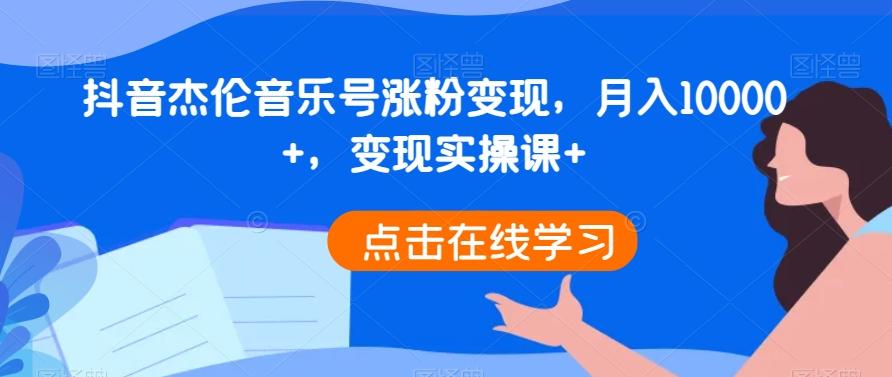 抖音杰伦音乐号涨粉变现，月入10000+，变现实操课+-kf网创