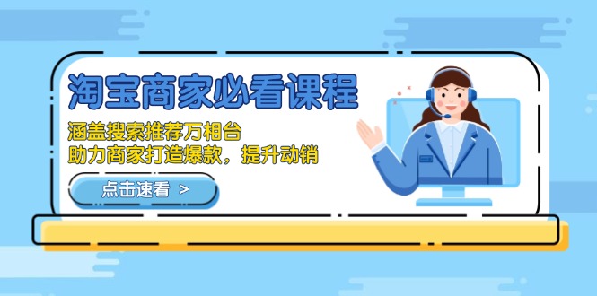 淘宝商家必看课程，涵盖搜索推荐万相台，助力商家打造爆款，提升动销-kf网创
