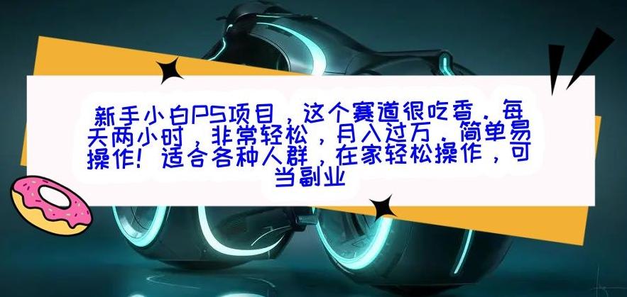 新手小白PS项目，轻轻松松月入过万-kf网创