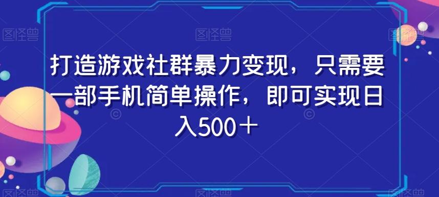 打造游戏社群暴力变现，只需要一部手机简单操作，即可实现日入500＋【揭秘】-kf网创