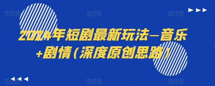 2024年短剧最新玩法—音乐+剧情(深度原创思路)-kf网创