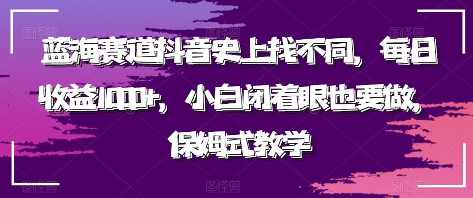 蓝海赛道抖音史上找不同，每日收益1000+，小白闭着眼也要做，保姆式教学-kf网创