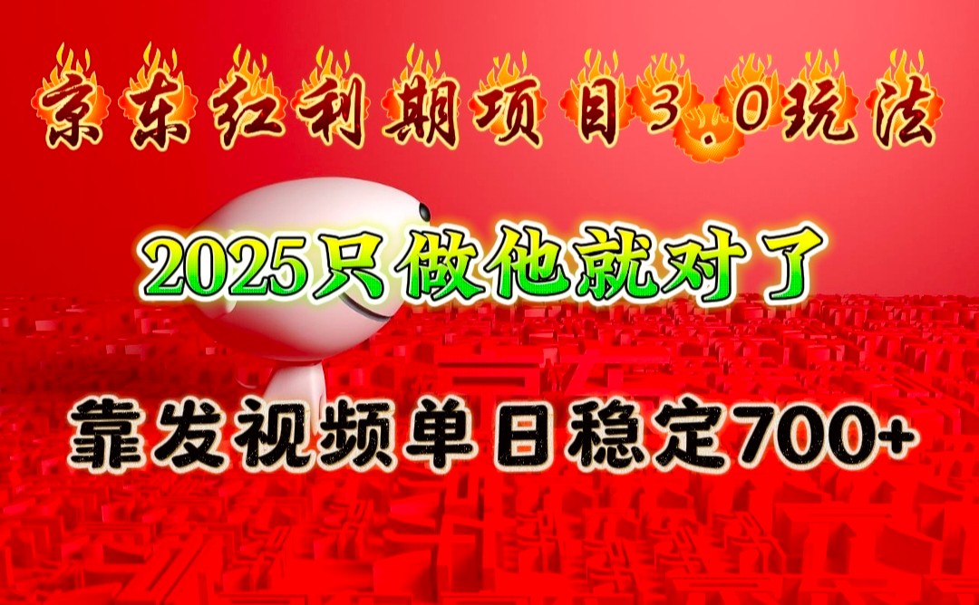 京东红利项目3.0玩法，2025只做他就对了，靠发视频单日稳定700+-kf网创