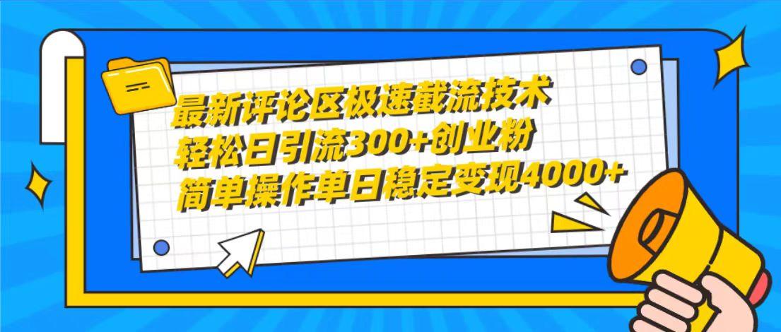 (10007期)最新评论区极速截流技术，日引流300+创业粉，简单操作单日稳定变现4000+-kf网创