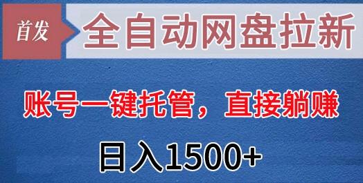 全自动网盘拉新，账号一键托管，直接躺赚，日入1500+(可放大，可团队)-kf网创