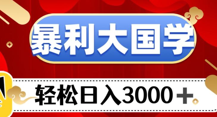 暴利大国学项目，轻松日入3000+【揭秘】-kf网创