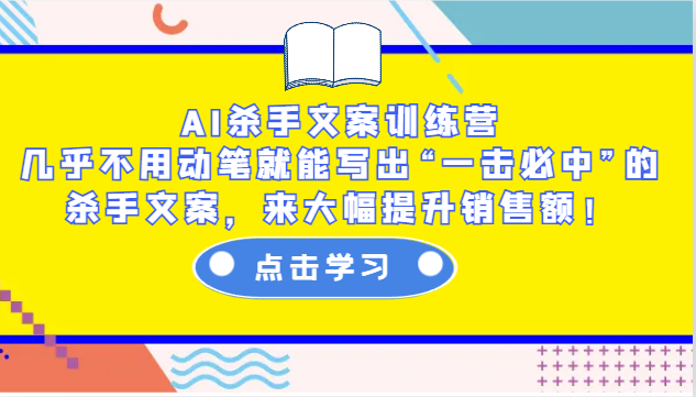 AI杀手文案训练营：几乎不用动笔就能写出“一击必中”的杀手文案，来大幅提升销售额！-kf网创