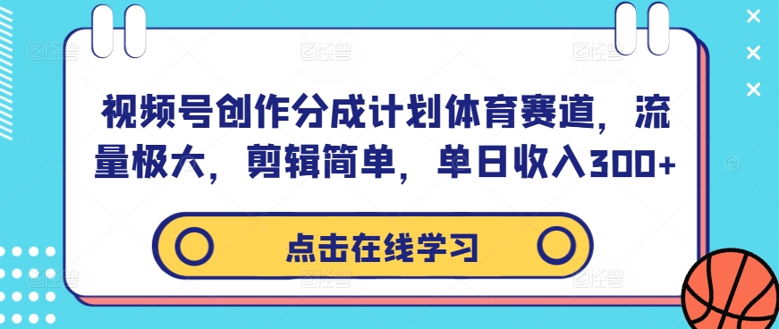 视频号创作分成计划体育赛道，流量极大，剪辑简单，单日收入300+-kf网创