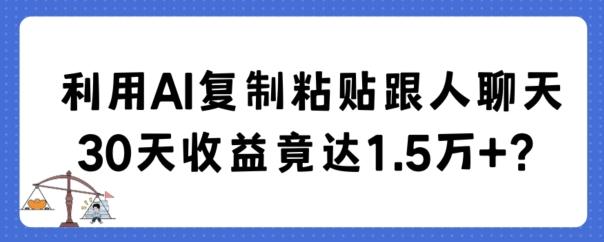 利用AI复制粘贴跟人聊天30天收益竟达1.5万+【揭秘】-kf网创