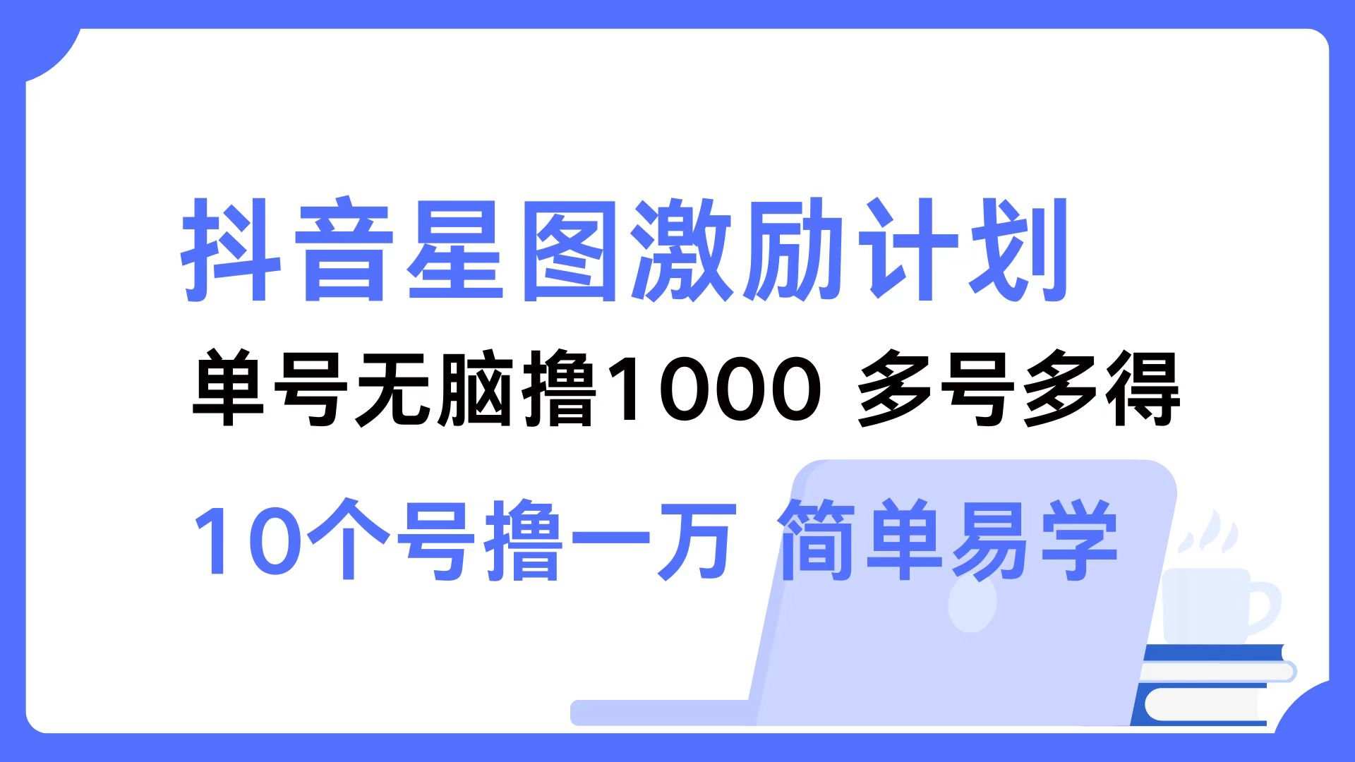 抖音星图激励计划 单号可撸1000  2个号2000  多号多得 简单易学-kf网创