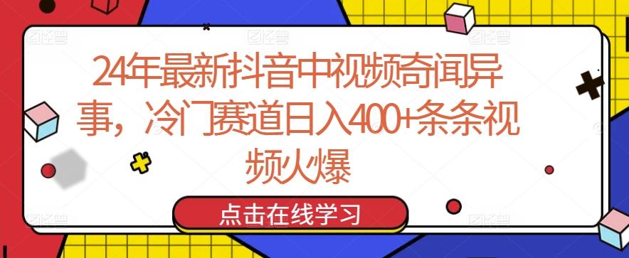 24年最新抖音中视频奇闻异事，冷门赛道日入400+条条视频火爆【揭秘】-kf网创
