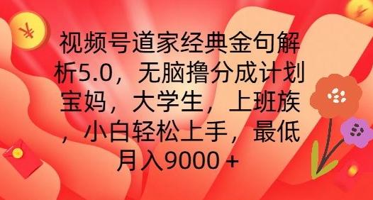 视频号道家经典金句解析5.0.无脑撸分成计划，小白轻松上手，最低月入9000+【揭秘】-kf网创