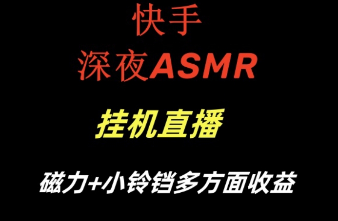 快手深夜ASMR挂机直播，磁力+小铃铛收益(附带工具和5G素材)【揭秘】-kf网创