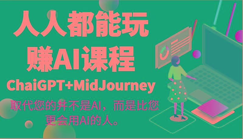 人人都能玩赚AI课程(ChaiGPT+MidJourney)取代您的并不是AI，而是比您更会用AI的人。-kf网创