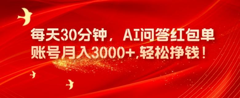 每天30分钟，AI问答红包单账号月入3000+,轻松挣钱！-kf网创