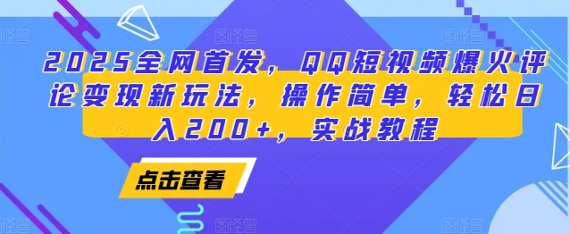 2025全网首发，QQ短视频爆火评论变现新玩法，操作简单，轻松日入200+，实战教程-kf网创